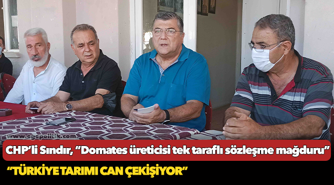 CHP’li Sındır, “Domates üreticisi tek taraflı sözleşme mağduru”