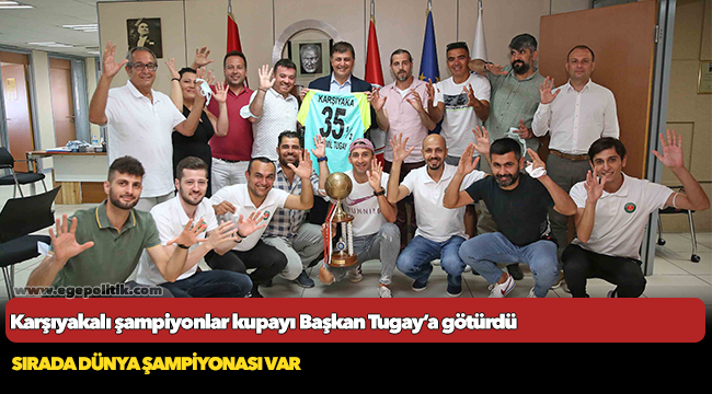 Karşıyakalı şampiyonlar kupayı Başkan Tugay’a götürdü