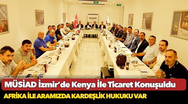 MÜSİAD İzmir’de Kenya İle Ticaret Konuşuldu