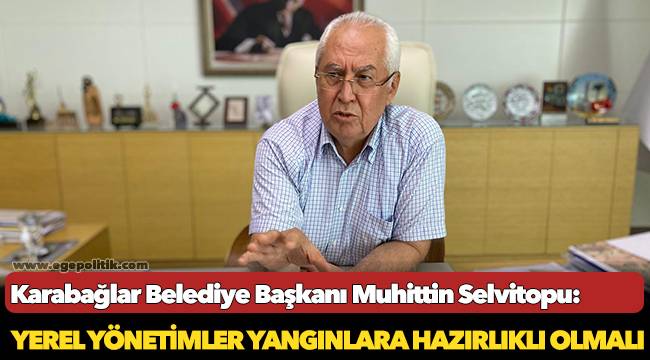 Selvitopu; "İlçe belediyelerinin yangınla ilgili daha çok güçlendirilmesi lazım"