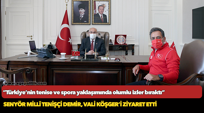 SENYÖR MİLLÎ TENİŞÇİ DEMİR, VALİ KÖŞGER’İ ZİYARET ETTİ