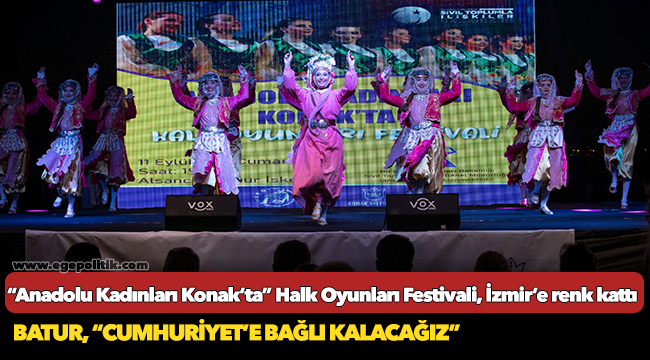 “Anadolu Kadınları Konak’ta” Halk Oyunları Festivali, İzmir’e renk kattı