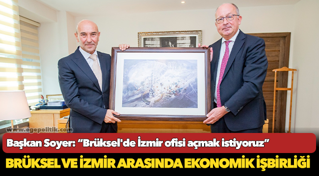 Başkan Soyer: “Brüksel'de İzmir ofisi açmak istiyoruz”