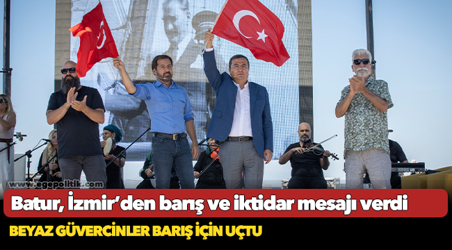 Batur, İzmir’den barış ve iktidar mesajı verdi