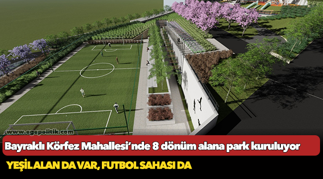 Bayraklı Körfez Mahallesi’nde 8 dönüm alana park kuruluyor