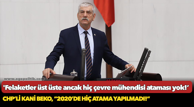 Beko, &#039;Felaketler üst üste ancak hiç çevre mühendisi ataması yok!’