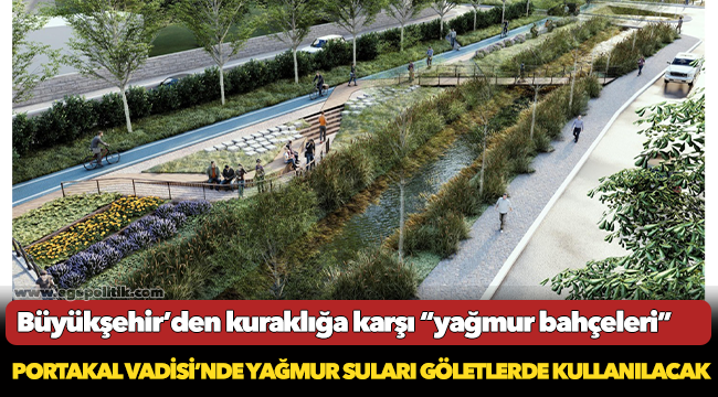 Büyükşehir’den kuraklığa karşı “yağmur bahçeleri”
