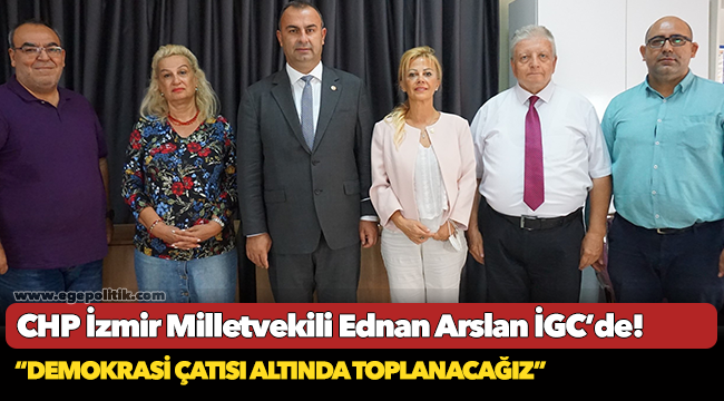 CHP İzmir Milletvekili Ednan Arslan İGC’de!