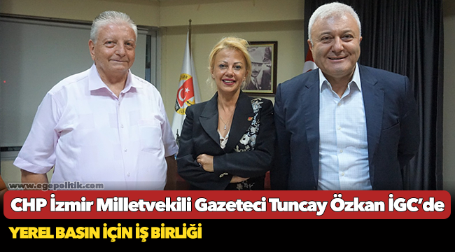 CHP İzmir Milletvekili Gazeteci Tuncay Özkan İGC’de