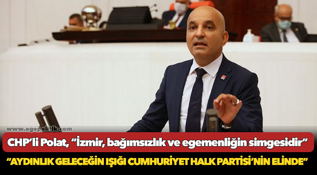 CHP’li Polat, “İzmir, bağımsızlık ve egemenliğin simgesidir”