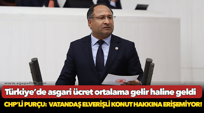 CHP’li Purçu: "Vatandaş elverişli konut hakkına erişemiyor"