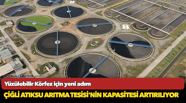 Çiğli Atıksu Arıtma Tesisi’nin kapasitesi artırılıyor