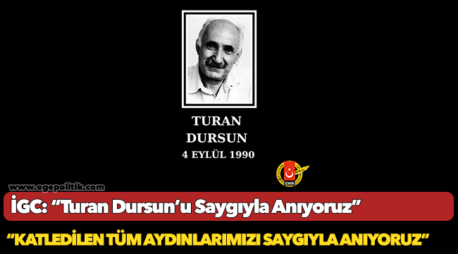 İGC: “Turan Dursun’u Saygıyla Anıyoruz”