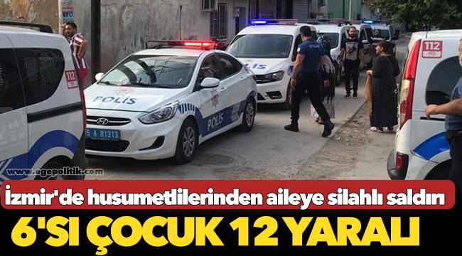 İzmir'de husumetlilerinden aileye silahlı saldırı: 6'sı çocuk 12 yaralı