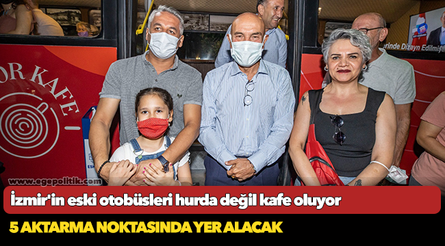 İzmir'in eski otobüsleri hurda değil kafe oluyor