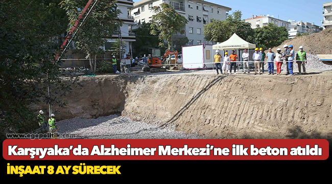 Karşıyaka’da Alzheimer Merkezi’ne ilk beton atıldı