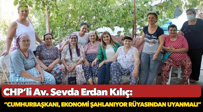 Kılıç: “Cumhurbaşkanı, ekonomi şahlanıyor rüyasından uyanmalı”