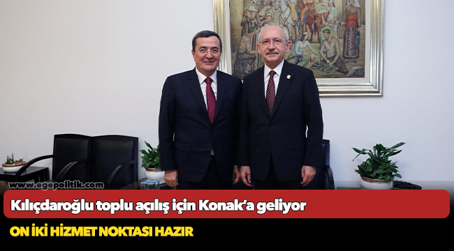 Kılıçdaroğlu toplu açılış için  Konak’a geliyor