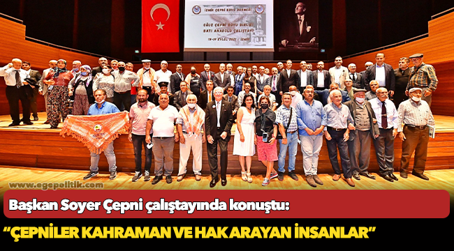 Soyer, “Çepniler kahraman ve hak arayan insanlar”