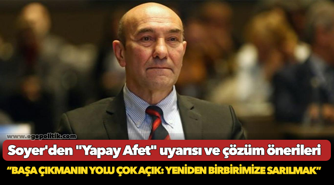 Soyer'den "Yapay Afet" uyarısı ve çözüm önerileri