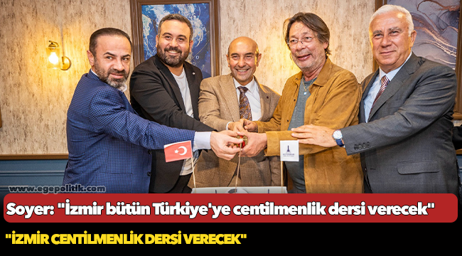 Soyer: "İzmir bütün Türkiye'ye centilmenlik dersi verecek"