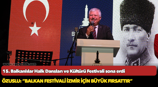 15. Balkanlılar Halk Dansları ve Kültürü Festivali sona erdi