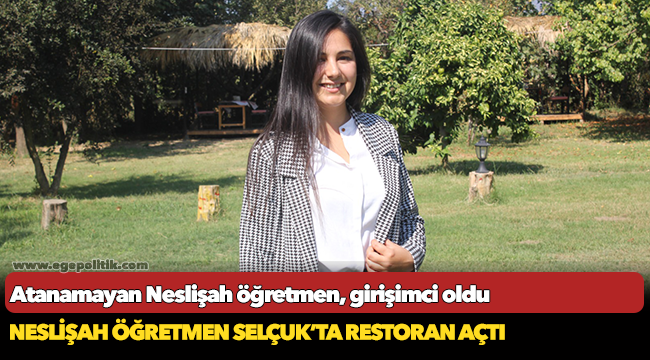 Atanamayan Neslişah öğretmen, girişimci oldu