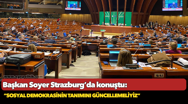 Başkan Soyer Strazburg’da konuştu: “Sosyal demokrasinin tanımını güncellemeliyiz”