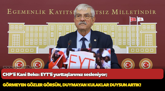 Beko: EYT'li yurttaşlarımız sesleniyor; görmeyen gözler görsün, duymayan kulaklar duysun artık!