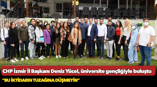 CHP İzmir İl Başkanı Deniz Yücel, üniversite gençliğiyle buluştu