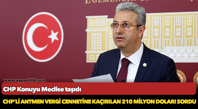 CHP’Lİ ANTMEN 210 MİLYON DOLARI SORDU