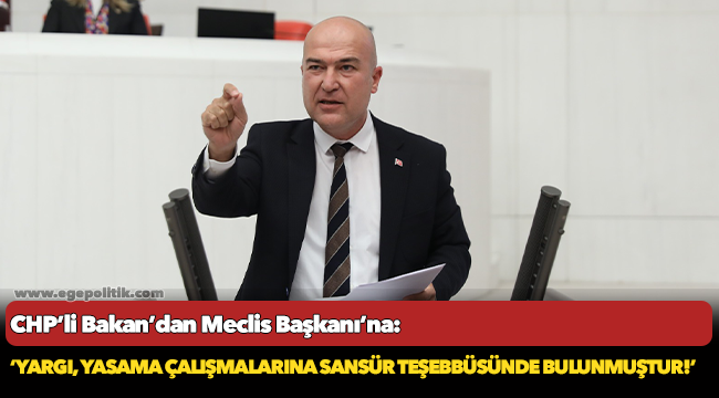 CHP’li Bakan’dan Meclis Başkanı’na:  ‘Yargı, yasama çalışmalarına sansür teşebbüsünde bulunmuştur!’
