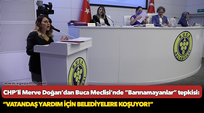 CHP’li Merve Doğan’dan Buca Meclisi’nde “Barınamayanlar” tepkisi: “Vatandaş yardım için belediyelere koşuyor!”