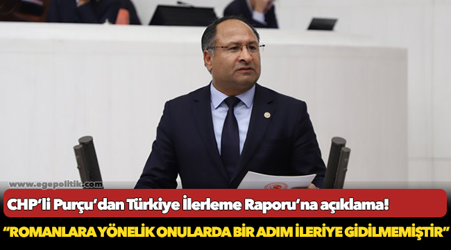 CHP’li Purçu’dan Türkiye İlerleme Raporu’na açıklama!