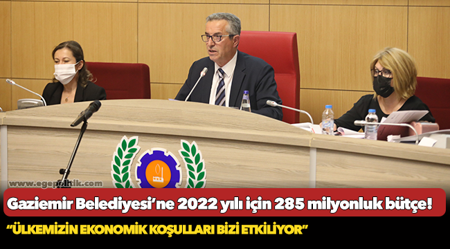 Gaziemir Belediyesi’ne 2022 yılı için 285 milyonluk bütçe!
