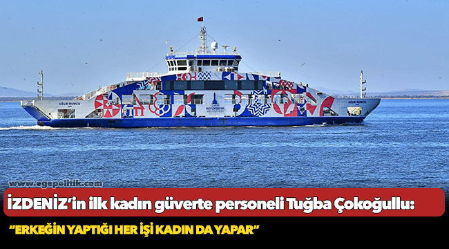 İZDENİZ’in ilk kadın güverte personeli Tuğba Çokoğullu!