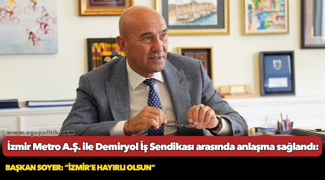 İzmir Metro A.Ş. ile Demiryol İş Sendikası arasında anlaşma sağlandı