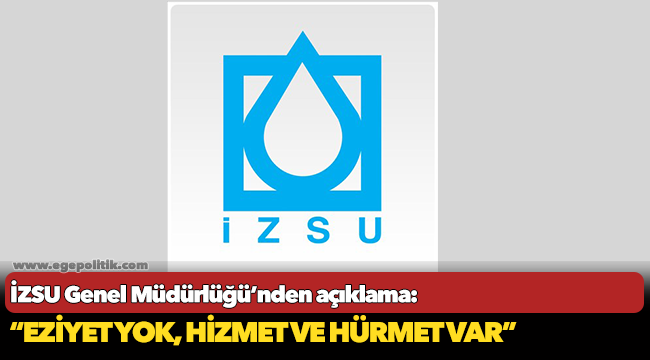 İZSU Genel Müdürlüğü’nden açıklama: “Eziyet yok, hizmet ve hürmet var”