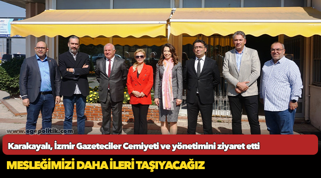Karakayalı, İzmir Gazeteciler Cemiyeti ve yönetimini ziyaret etti