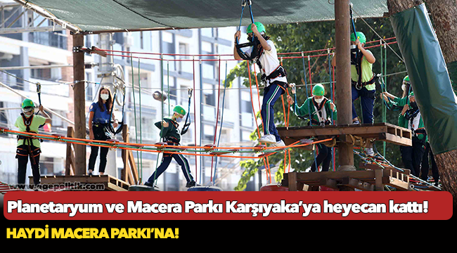Planetaryum ve Macera Parkı Karşıyaka’ya heyecan kattı!
