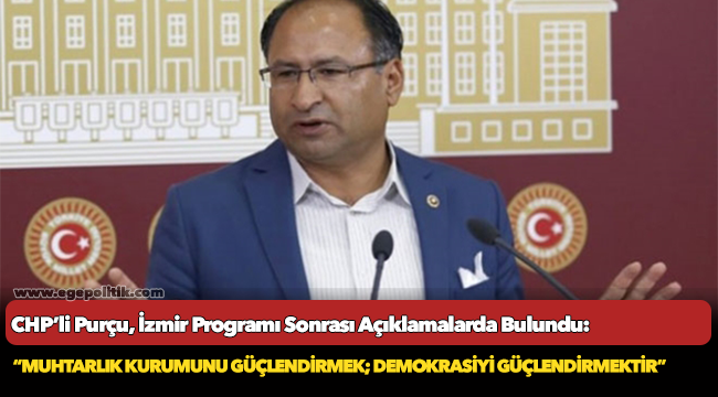 Purçu, “Muhtarlık kurumunu güçlendirmek; demokrasiyi güçlendirmektir”
