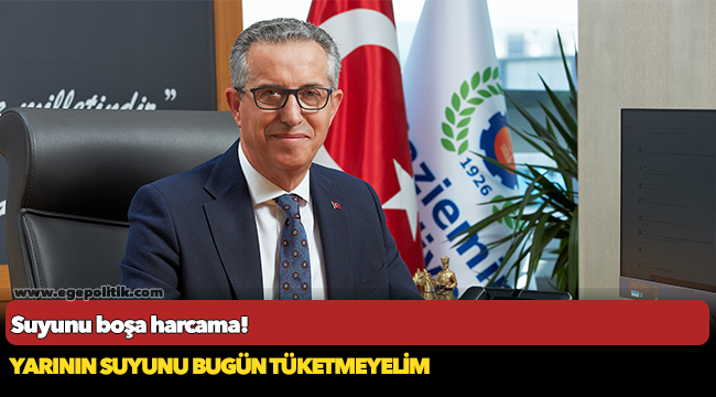 Suyunu boşa harcama!