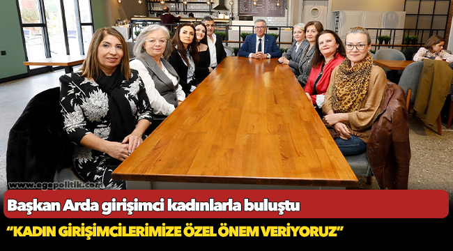 Başkan Arda girişimci kadınlarla buluştu