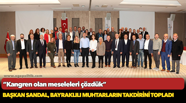 Başkan Sandal, Bayraklılı muhtarların takdirini topladı!
