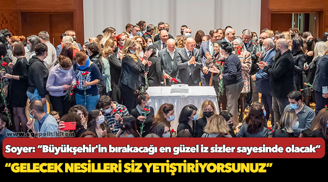 Başkan Soyer: “Büyükşehir'in bırakacağı en güzel iz sizler sayesinde olacak”