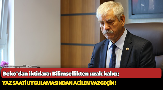 Beko'dan iktidara: Bilimsellikten uzak kalıcı yaz saati uygulamasından acilen vazgeçin!