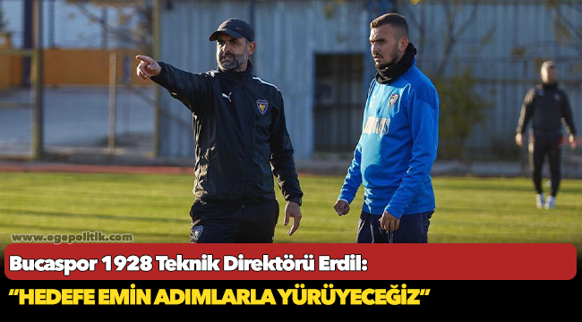 Bucaspor 1928 Teknik Direktörü Erdil : “Hedefe emin adımlarla yürüyeceğiz”