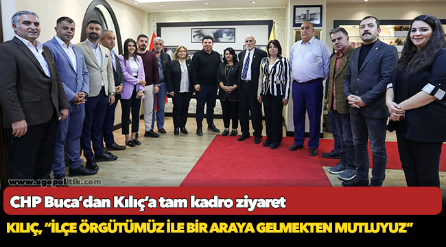 CHP Buca’dan Kılıç’a tam kadro ziyaret