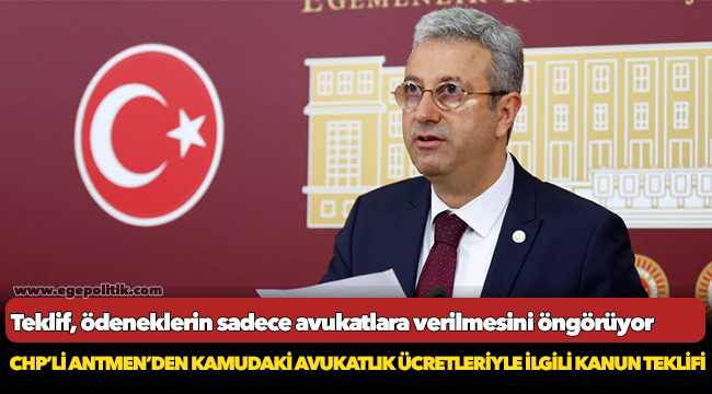 CHP’Lİ ANTMEN’DEN KAMUDAKİ AVUKATLIK ÜCRETLERİYLE İLGİLİ KANUN TEKLİFİ