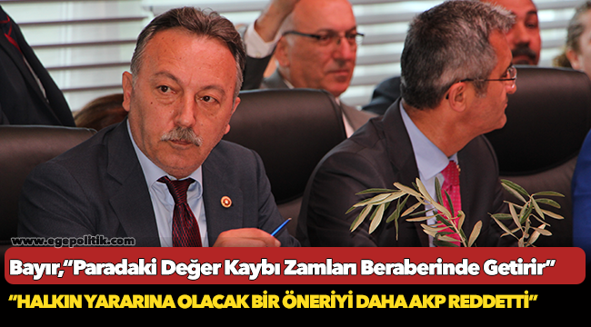 CHP'li Bayır, "Paradaki Değer Kaybı Zamları Beraberinde Getirir"